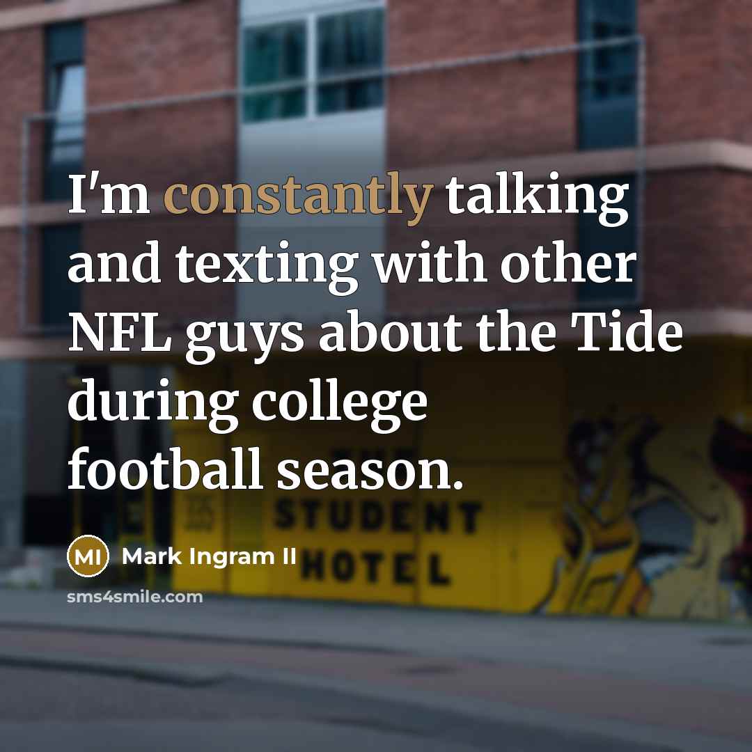 “I'm constantly talking and texting with other NFL guys about the Tide during college football season.” quote by Mark Ingram II