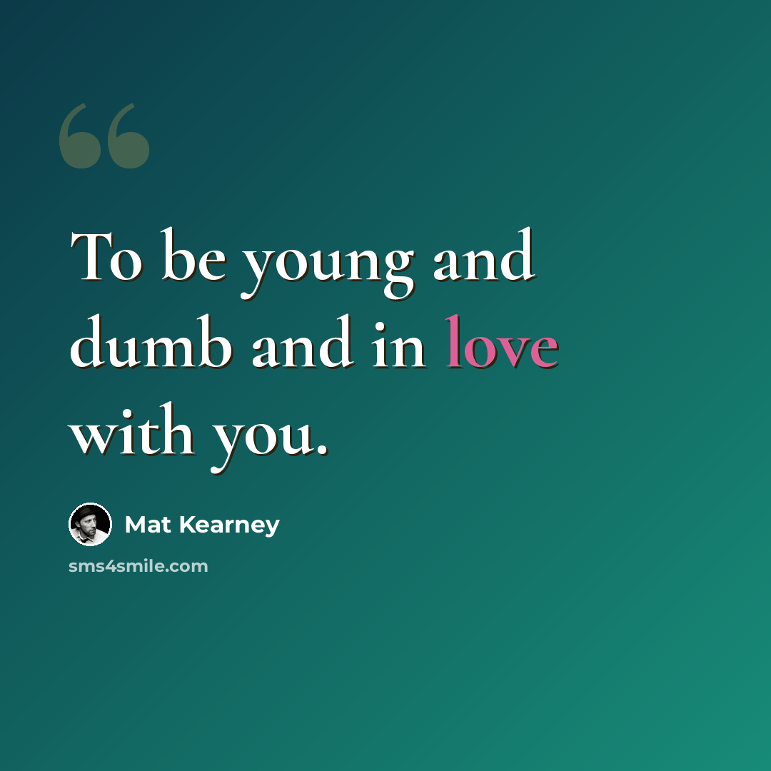 “To be young and dumb and in love with you.” quote by Mat Kearney
