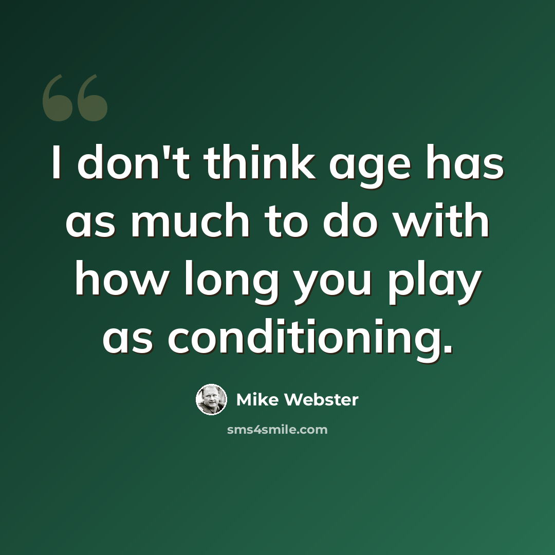 “I don't think age has as much to do with how long you play as conditioning.” quote by Mike Webster