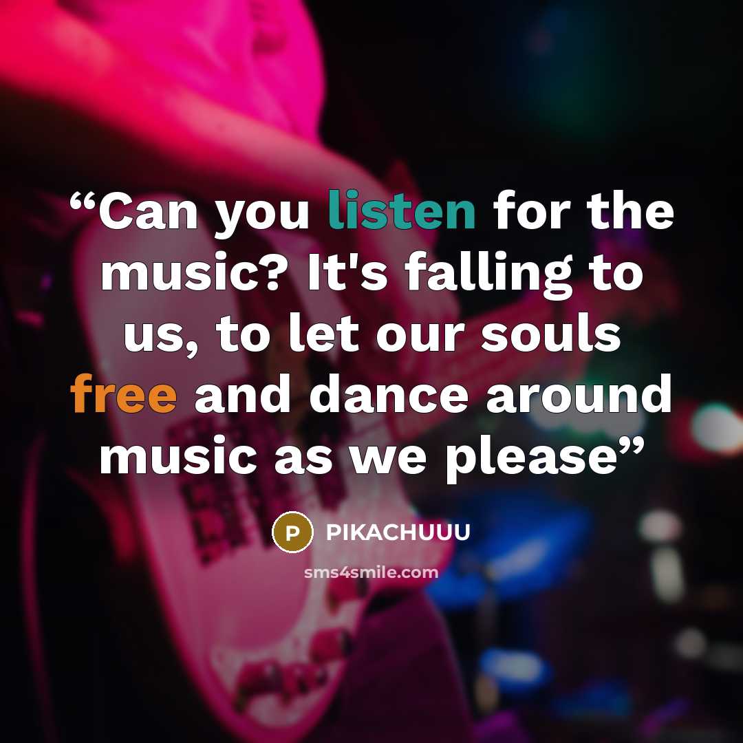 “Can you listen for the music? It's falling to us, to let our souls free and dance around music as we please” quote by PIKACHUUU