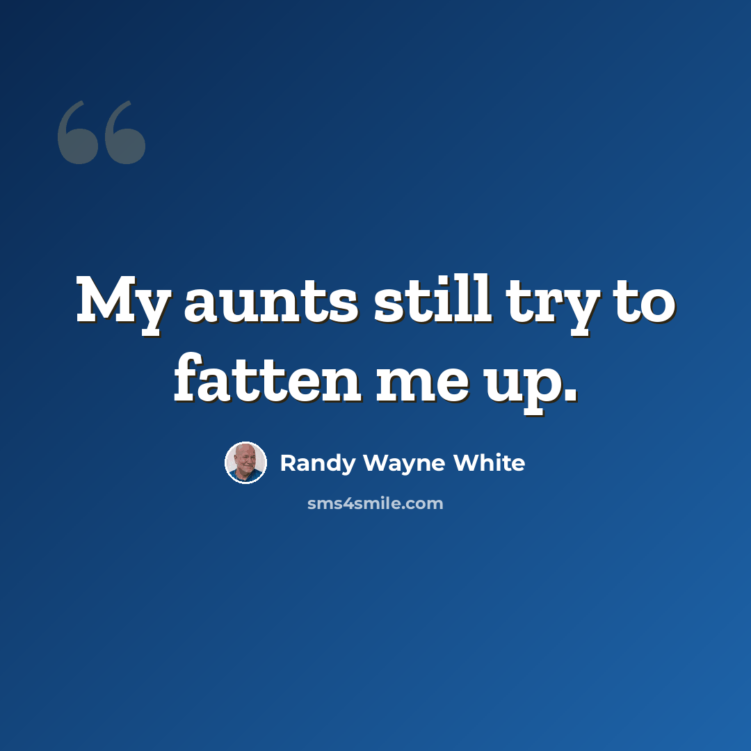 “My aunts still try to fatten me up.” quote by Randy Wayne White