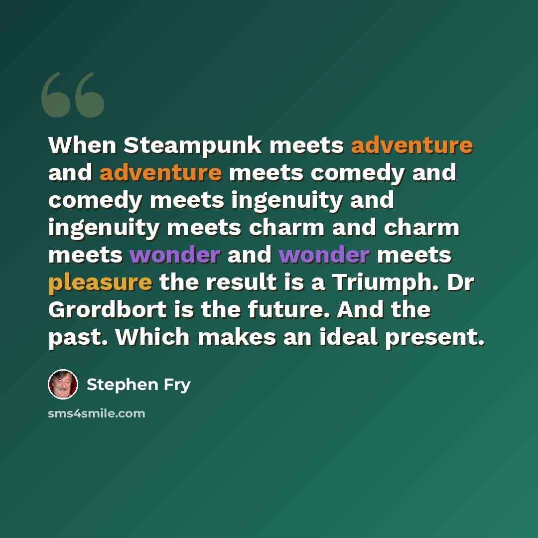 “When Steampunk meets adventure and adventure meets comedy and comedy meets ingenuity and ingenuity meets charm and charm meets wonder and wonder meets pleasure the result is a Triumph. Dr Grordbort is the future. And the past. Which makes an ideal present.” quote by Stephen Fry