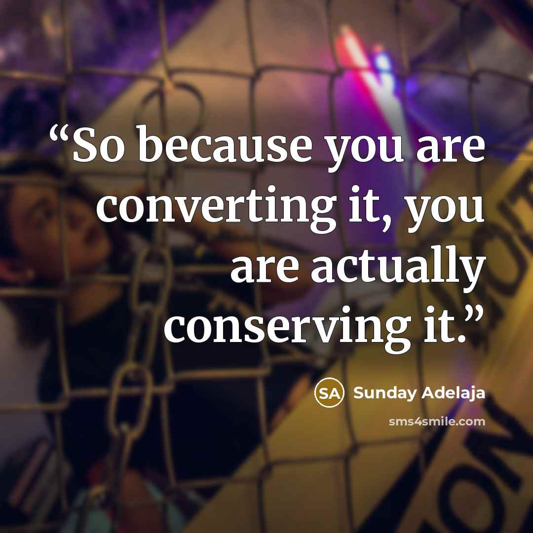 “So because you are converting it, you are actually conserving it.” quote by Sunday Adelaja