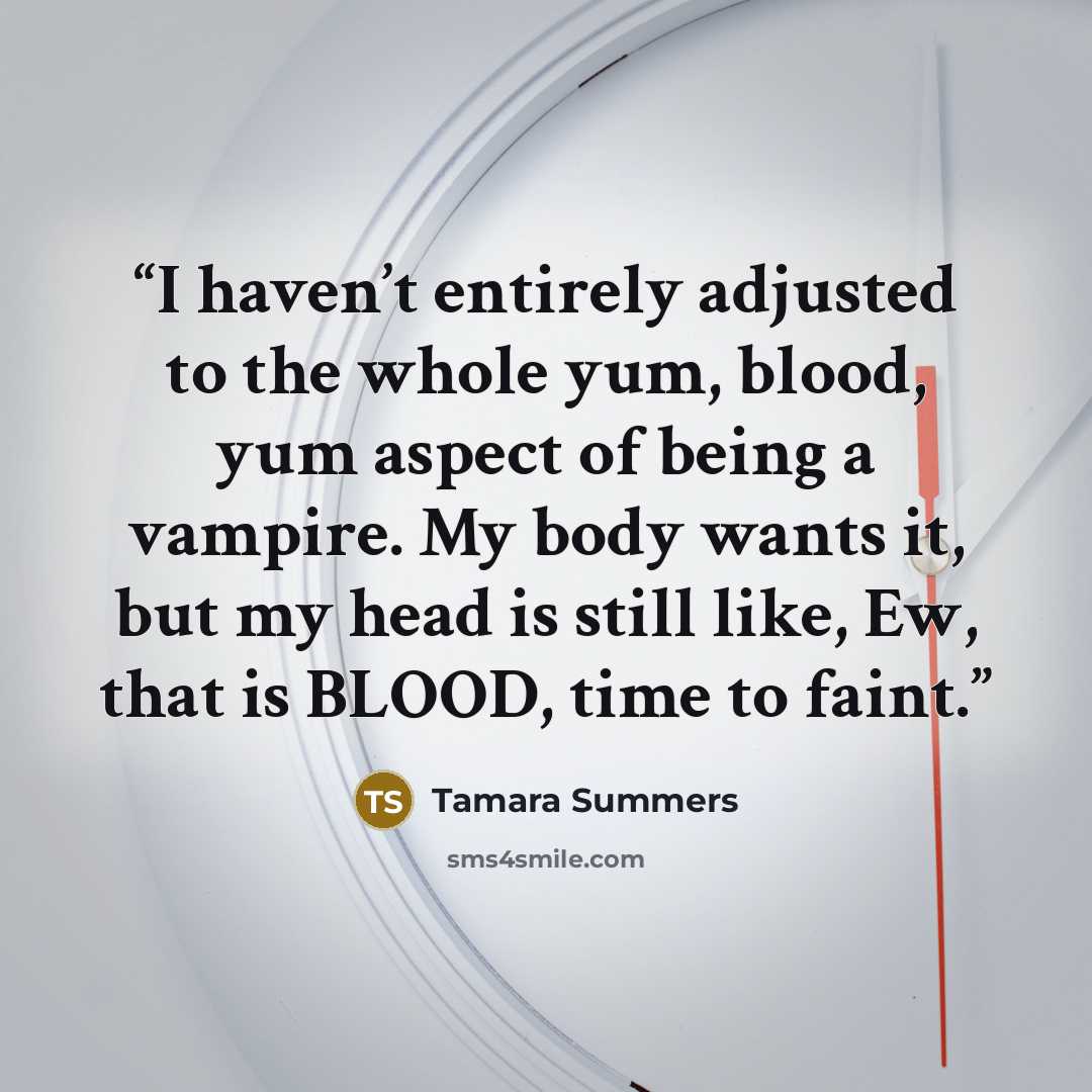 “I haven’t entirely adjusted to the whole yum, blood, yum aspect of being a vampire. My body wants it, but my head is still like, Ew, that is BLOOD, time to faint.” quote by Tamara Summers