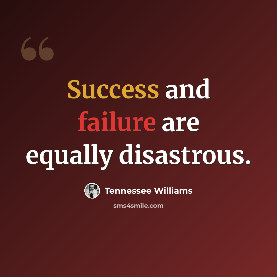 “Success and failure are equally disastrous.” quote by Tennessee Williams