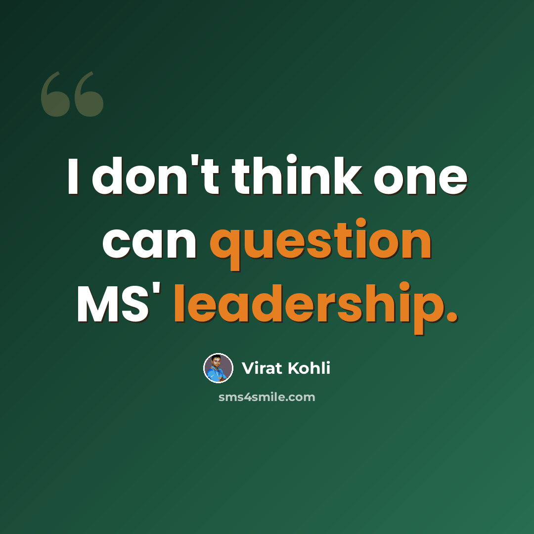 “I don't think one can question MS' leadership.” quote by Virat Kohli