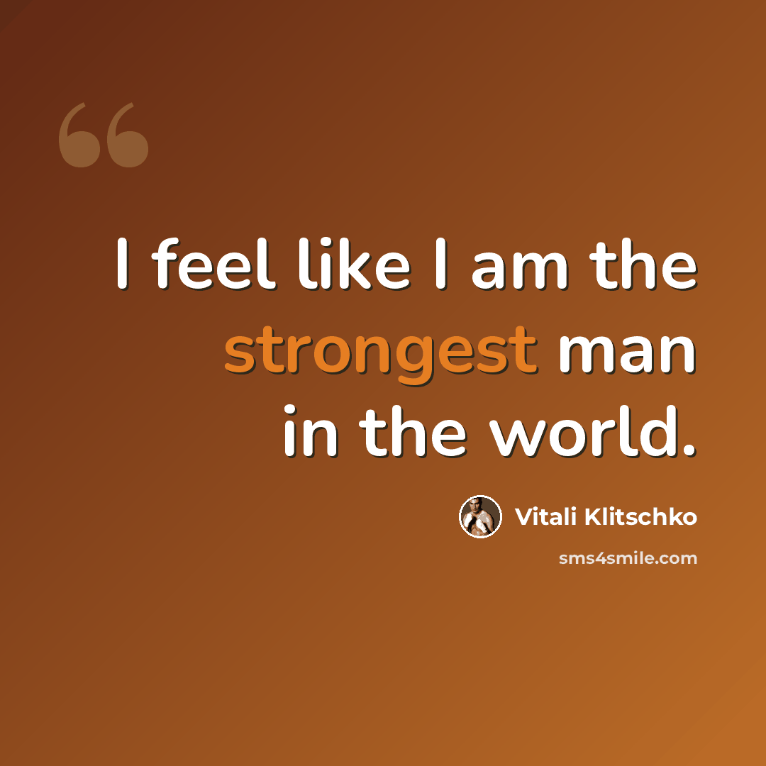 “I feel like I am the strongest man in the world.” quote by Vitali Klitschko