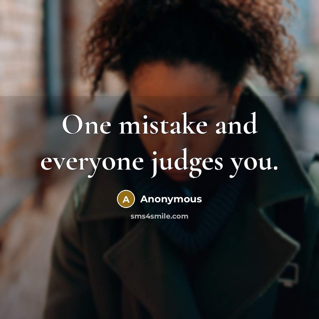 “One mistake and everyone judges you.” quote by Anonymous