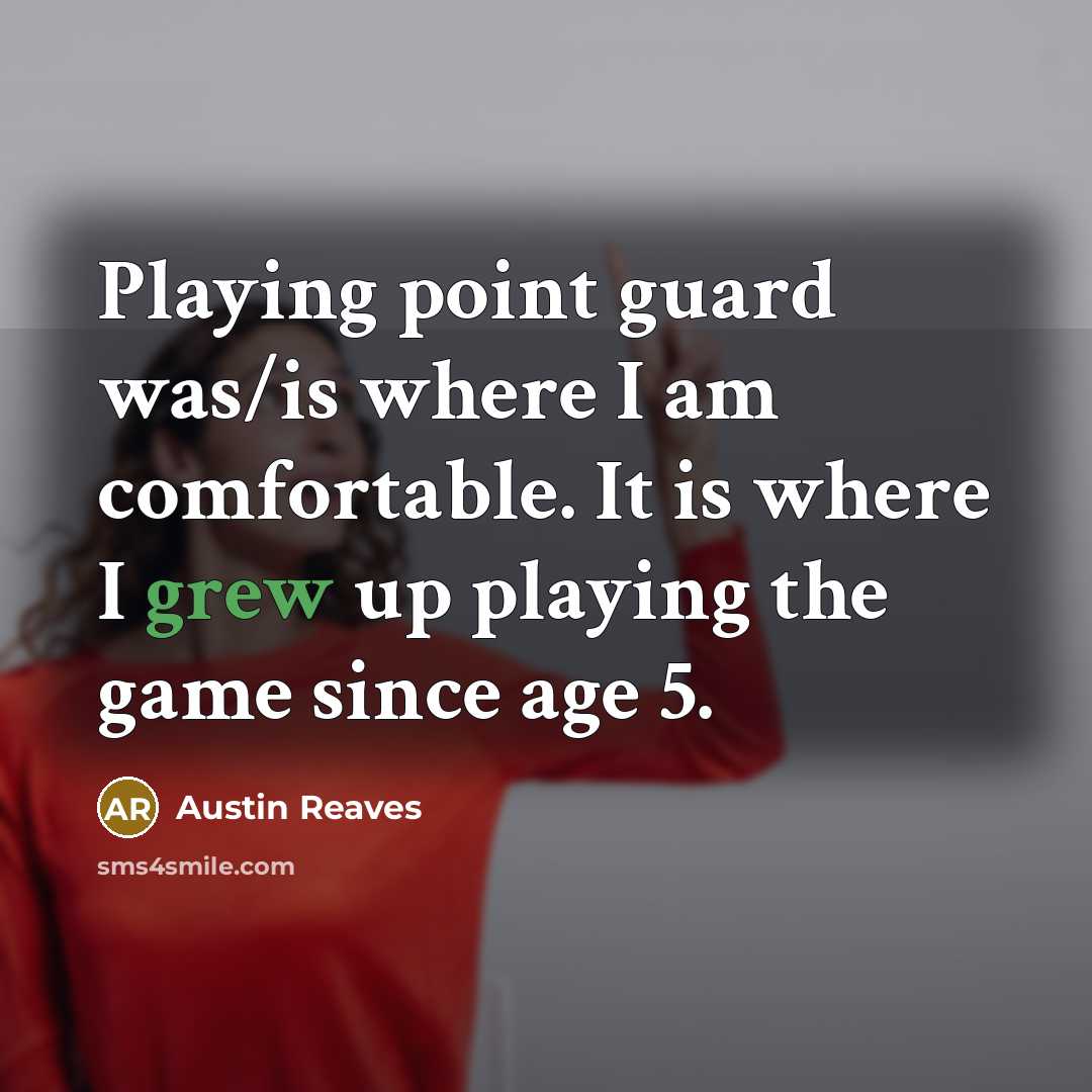 “Playing point guard was/is where I am comfortable. It is where I grew up playing the game since age 5.” quote by Austin Reaves