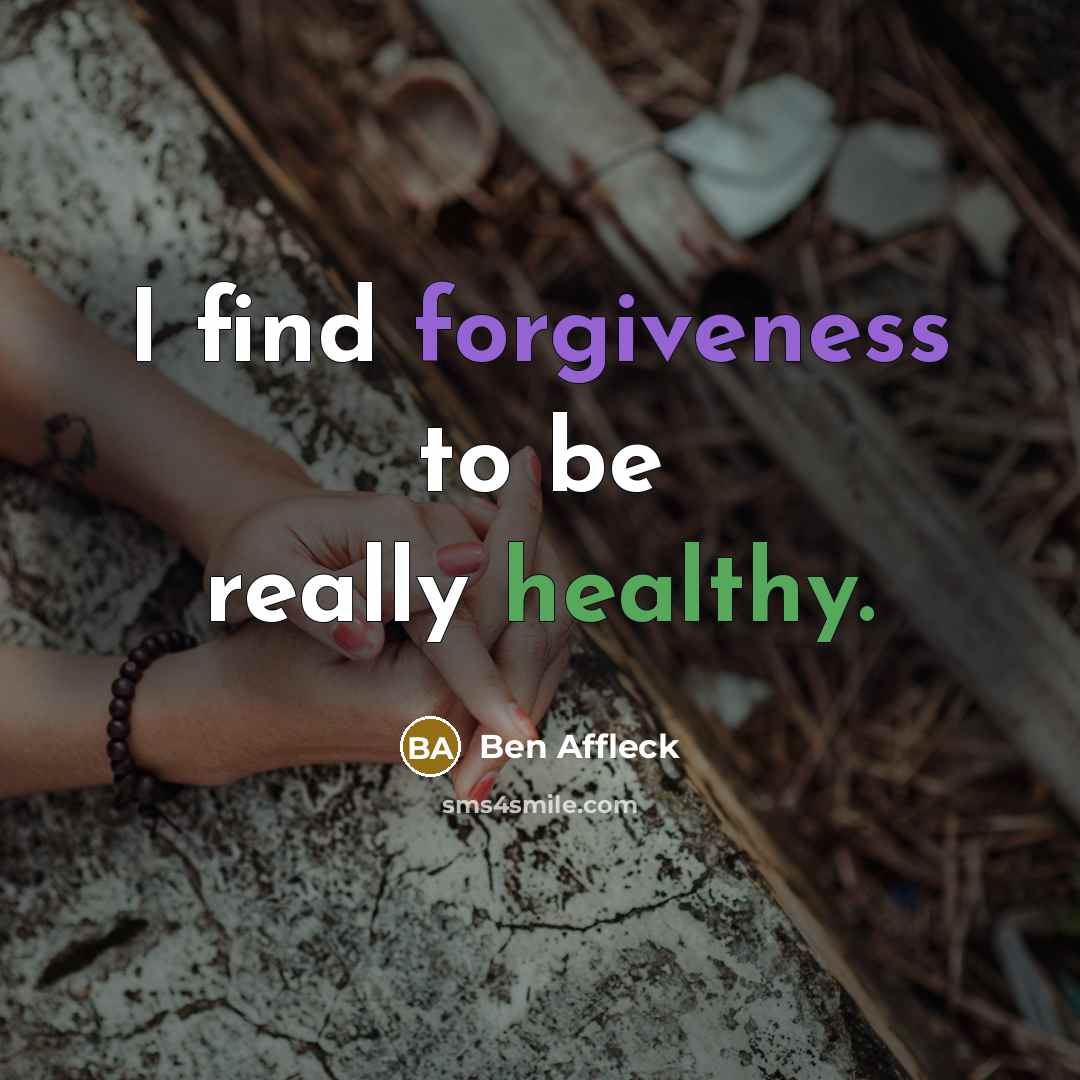 “I find forgiveness to be really healthy.” quote by Ben Affleck