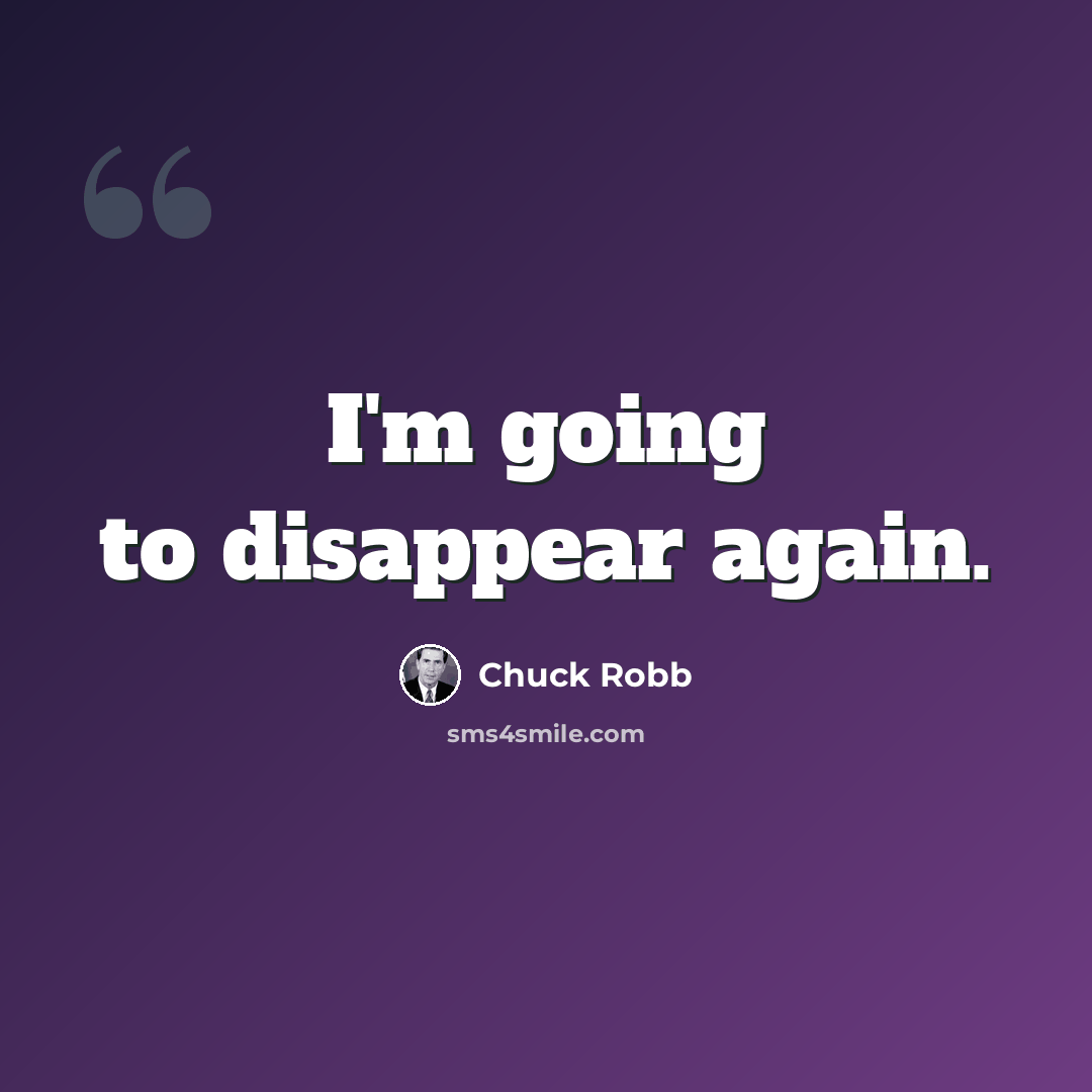 “I'm going to disappear again.” quote by Chuck Robb