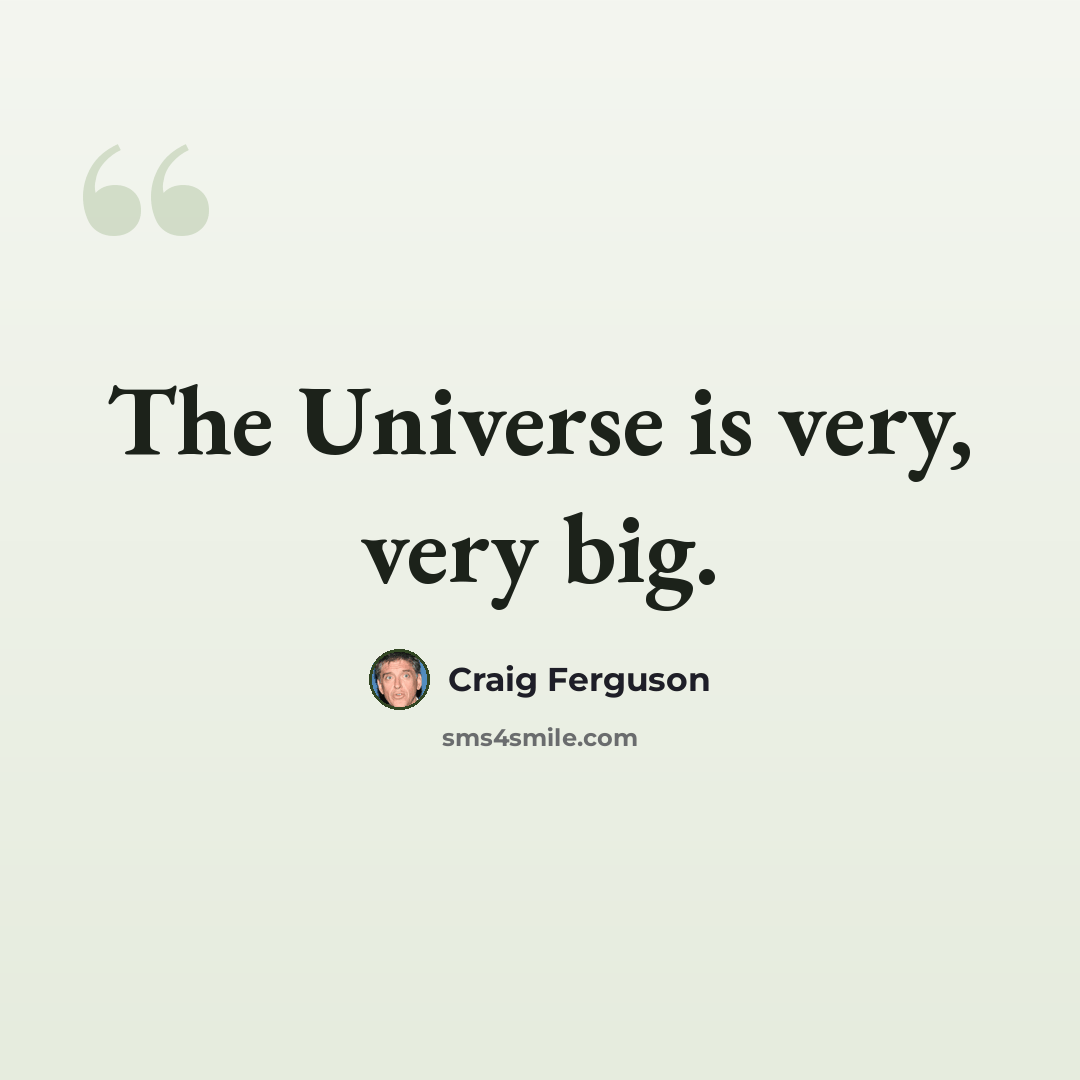 “The Universe is very, very big.” quote by Craig Ferguson
