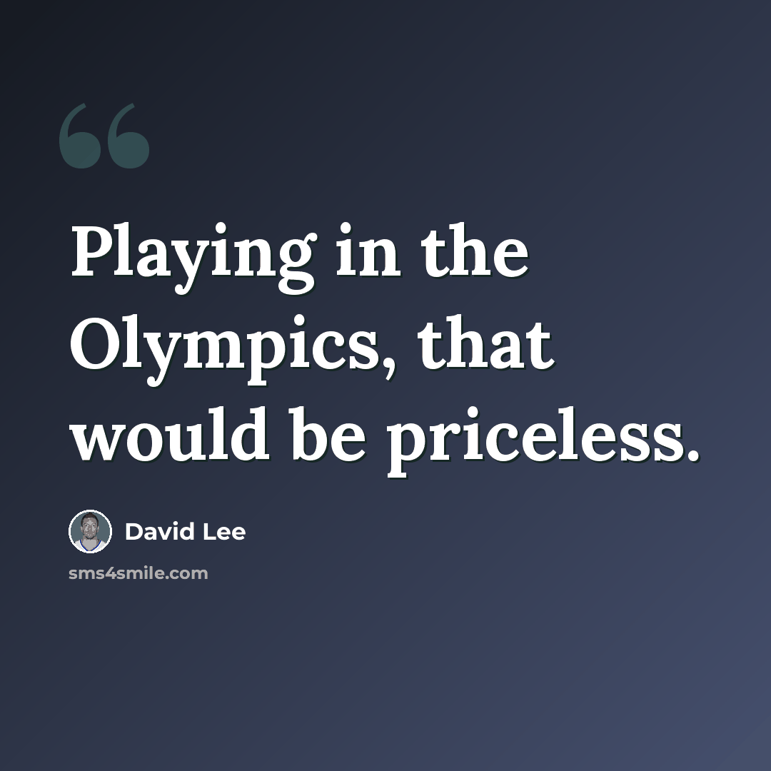 “Playing in the Olympics, that would be priceless.” quote by David Lee