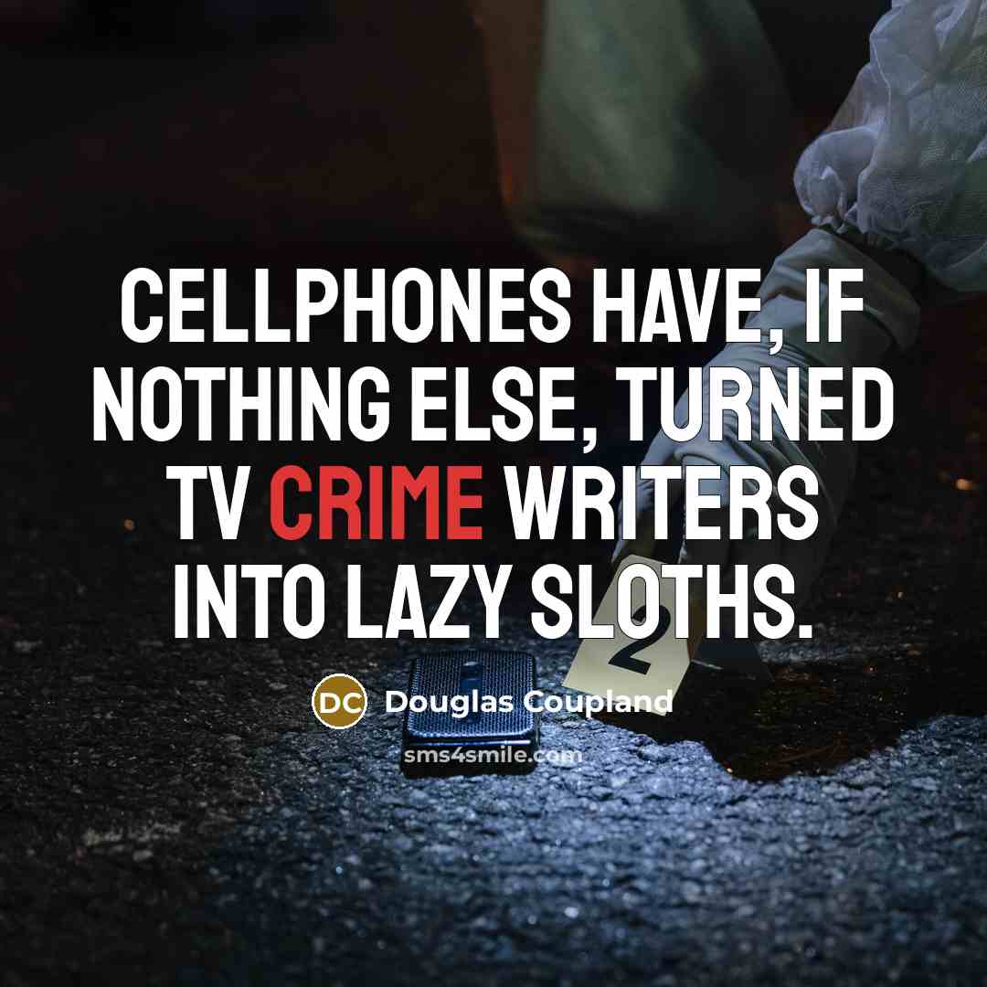 “Cellphones have, if nothing else, turned TV crime writers into lazy sloths.” quote by Douglas Coupland