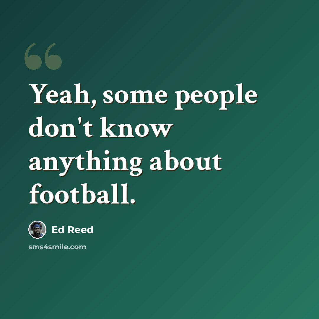 “Yeah, some people don't know anything about football.” quote by Ed Reed