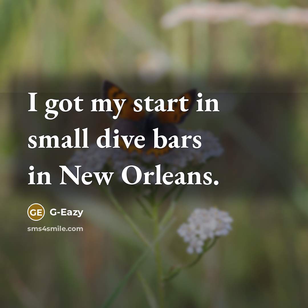 “I got my start in small dive bars in New Orleans.” quote by G-Eazy