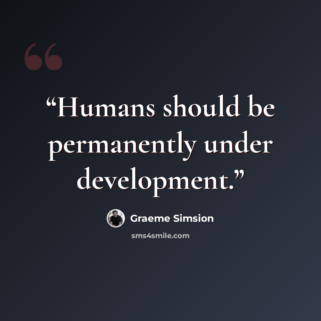 “Humans should be permanently under development.” quote by Graeme Simsion