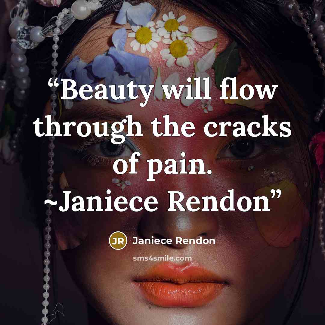 “Beauty will flow through the cracks of pain. ~Janiece Rendon” quote by Janiece Rendon