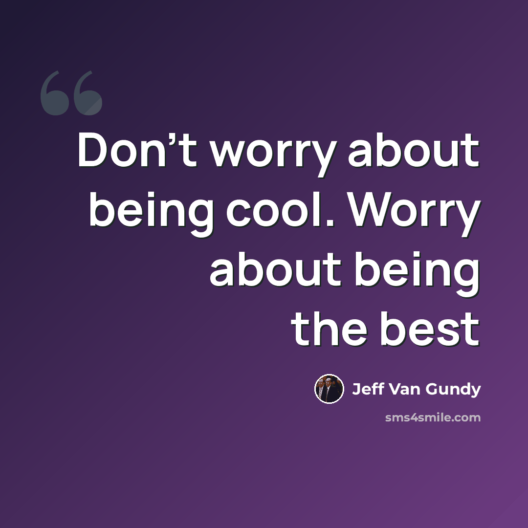 “Don't worry about being cool. Worry about being the best” quote by Jeff Van Gundy