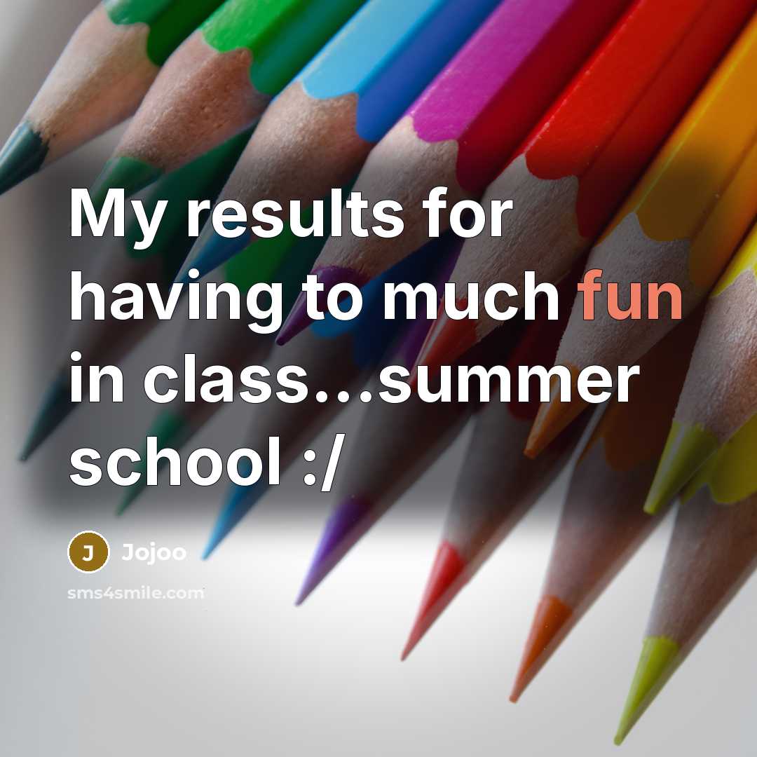“My results for having to much fun in class...summer school :/” quote by Jojoo
