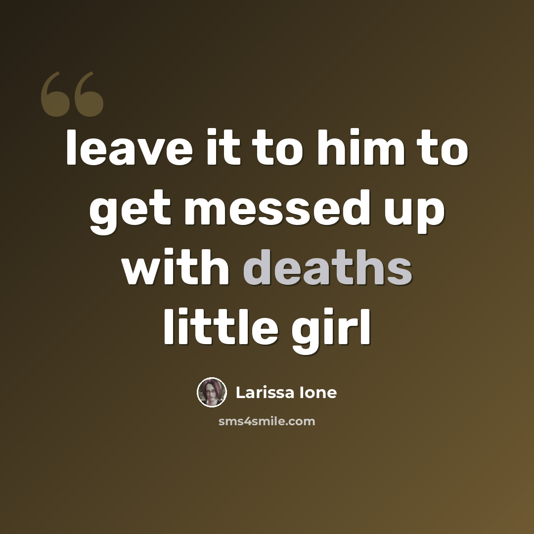 “leave it to him to get messed up with deaths little girl” quote by Larissa Ione