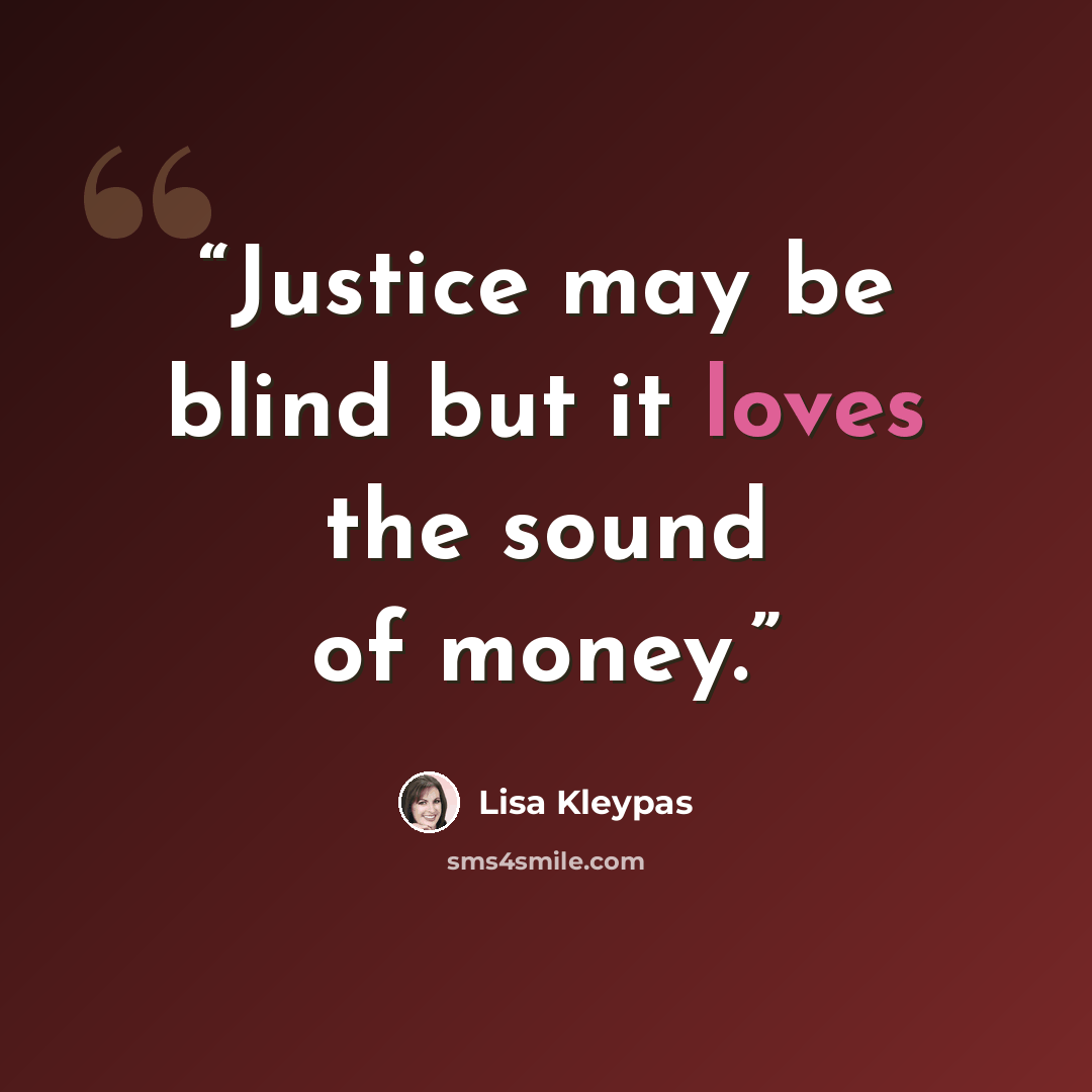 “Justice may be blind but it loves the sound of money.” quote by lisa kleypas