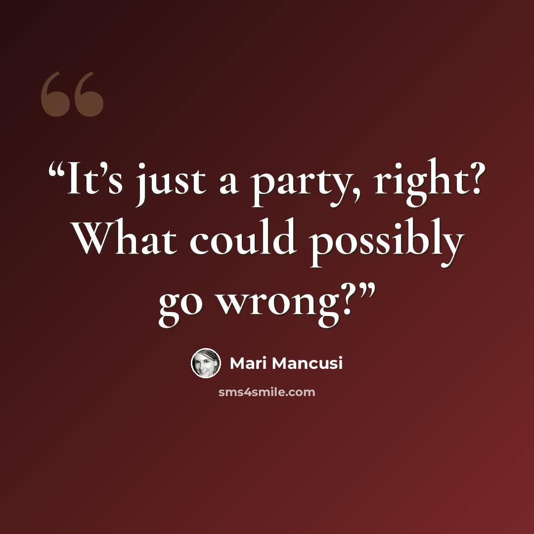“It’s just a party, right? What could possibly go wrong?” quote by Mari Mancusi
