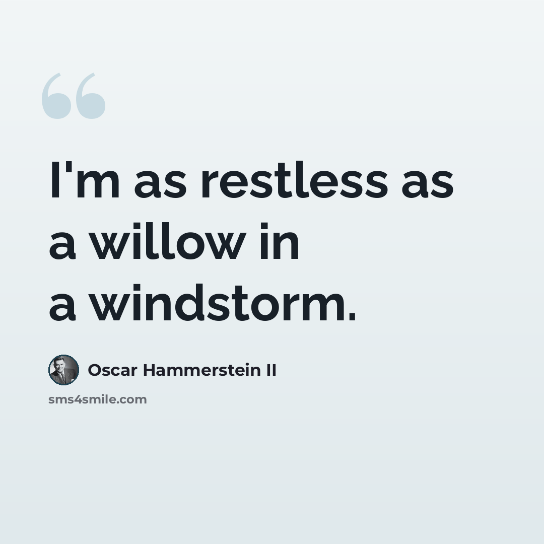 “I'm as restless as a willow in a windstorm.” quote by Oscar Hammerstein II