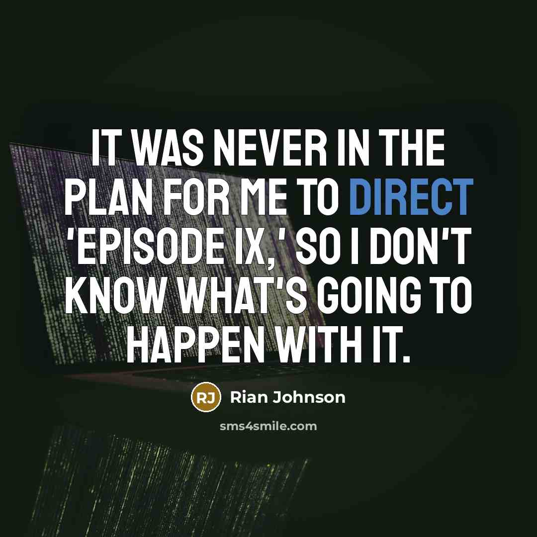 “It was never in the plan for me to direct 'Episode IX,' so I don't know what's going to happen with it.” quote by Rian Johnson