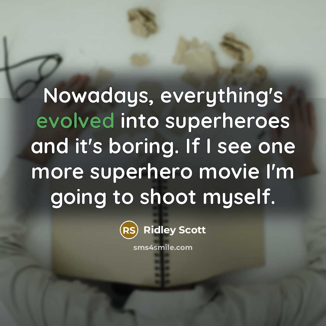 “Nowadays, everything's evolved into superheroes and it's boring. If I see one more superhero movie I'm going to shoot myself.” quote by Ridley Scott
