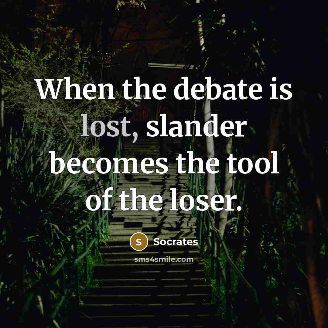 “When the debate is lost, slander becomes the tool of the loser.” quote by Socrates