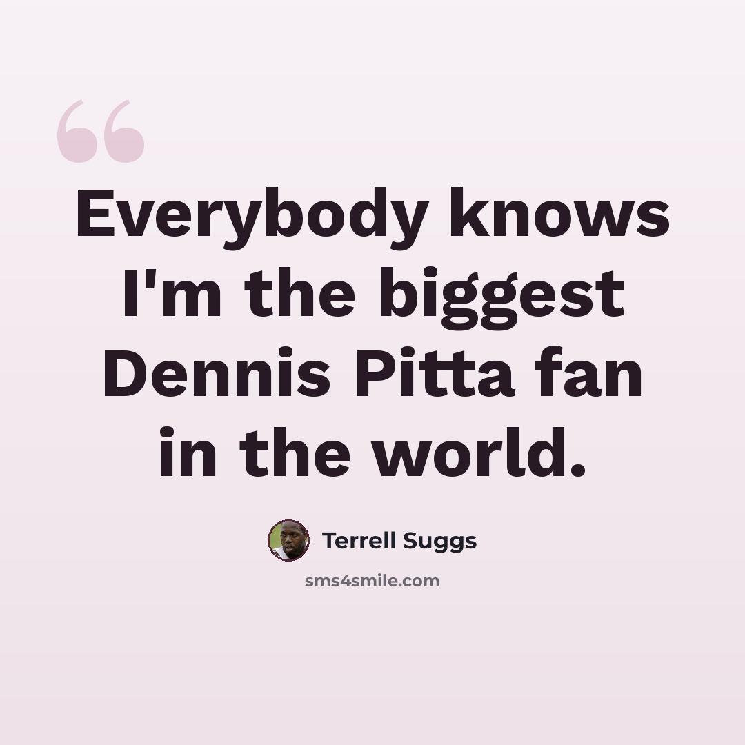 “Everybody knows I'm the biggest Dennis Pitta fan in the world.” quote by Terrell Suggs