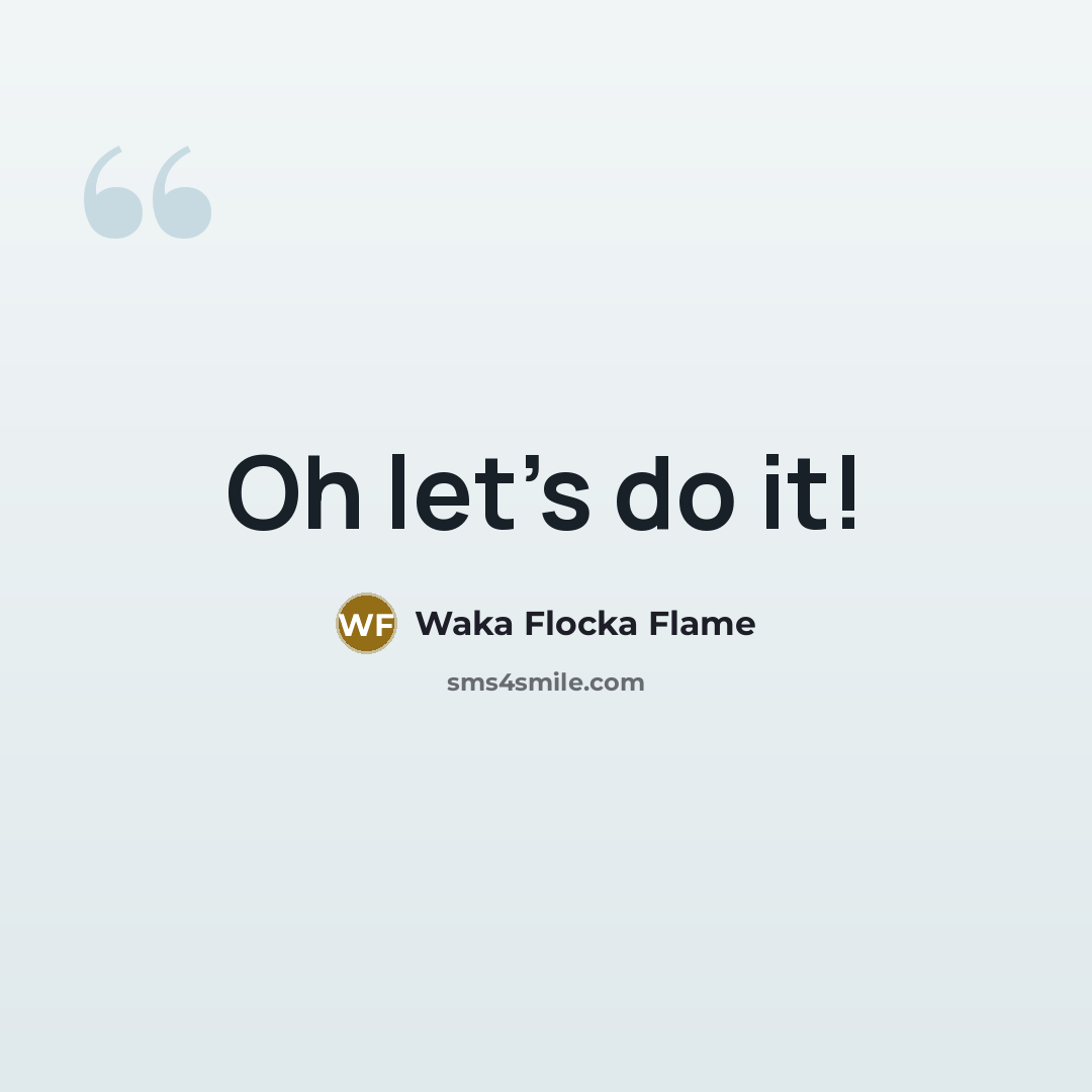 “Oh let's do it!” quote by Waka Flocka Flame