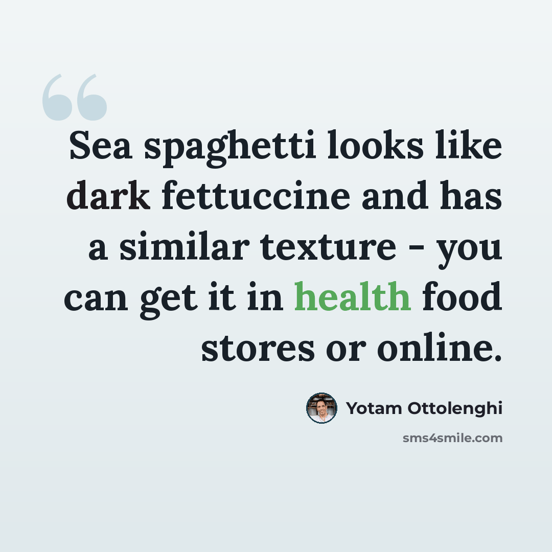 “Sea spaghetti looks like dark fettuccine and has a similar texture - you can get it in health food stores or online.” quote by Yotam Ottolenghi