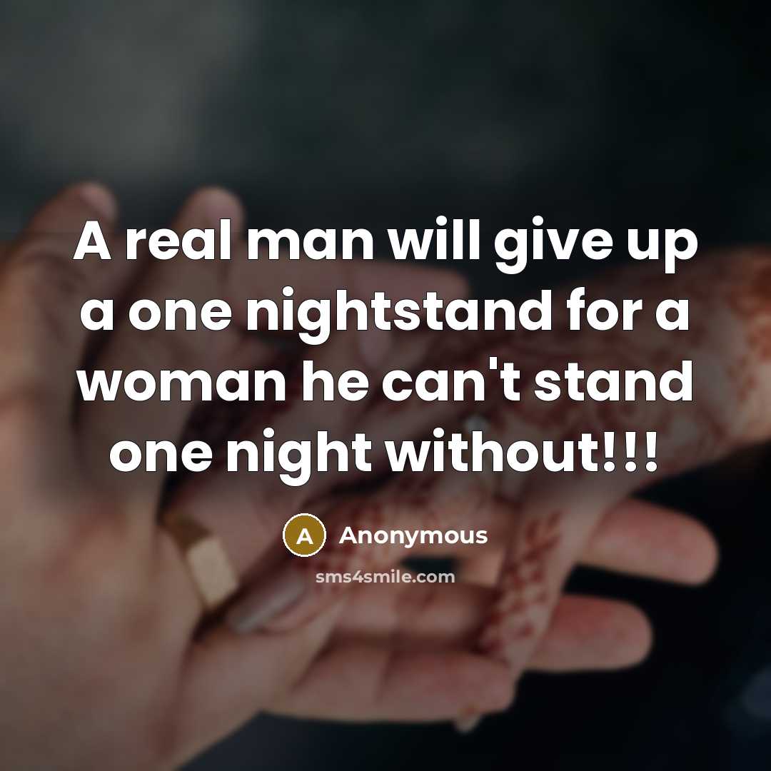 “A real man will give up a one nightstand for a woman he can't stand one night without!!!” quote by Anonymous