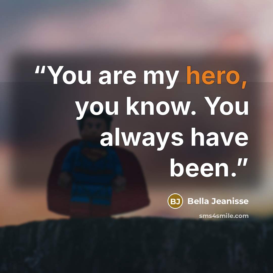 “You are my hero, you know. You always have been.” quote by Bella Jeanisse