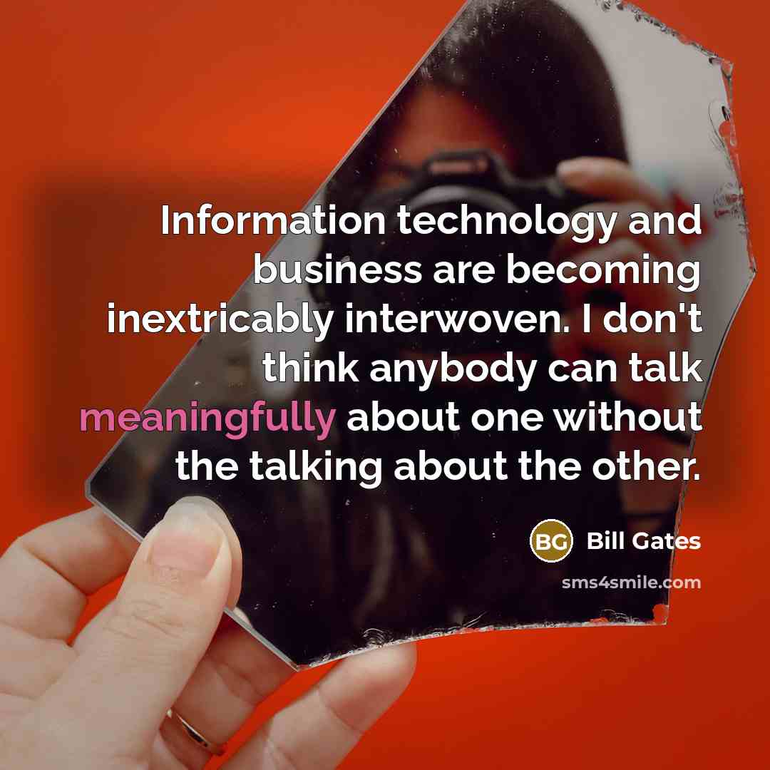 “Information technology and business are becoming inextricably interwoven. I don't think anybody can talk meaningfully about one without the talking about the other.” quote by Bill Gates
