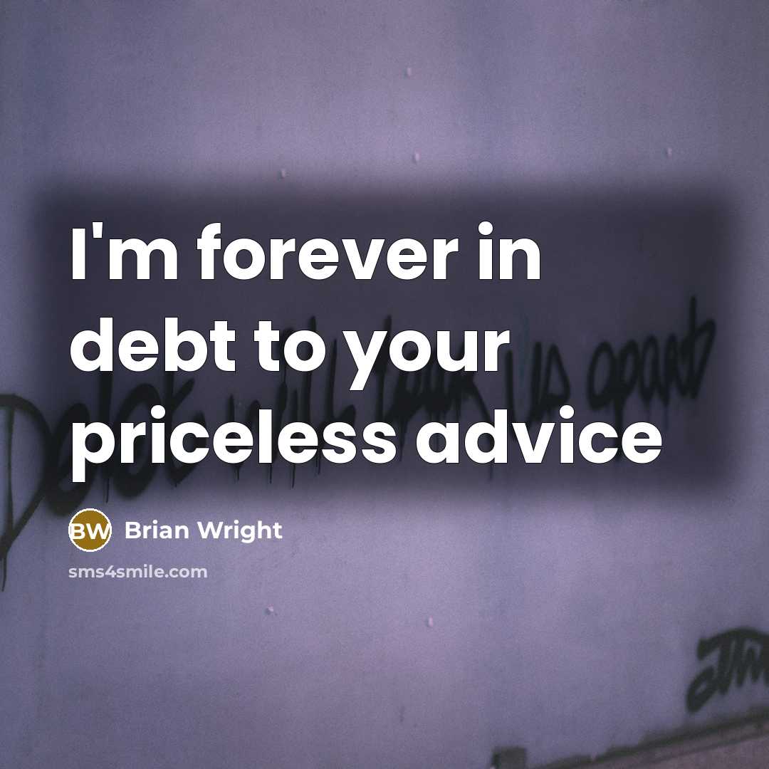 “I'm forever in debt to your priceless advice” quote by Brian Wright