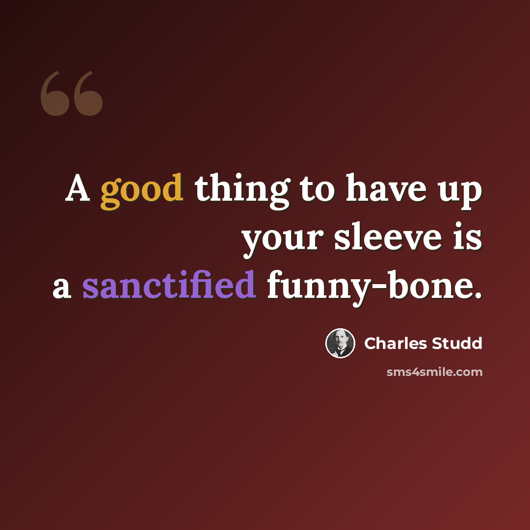 “A good thing to have up your sleeve is a sanctified funny-bone.” quote by Charles Studd