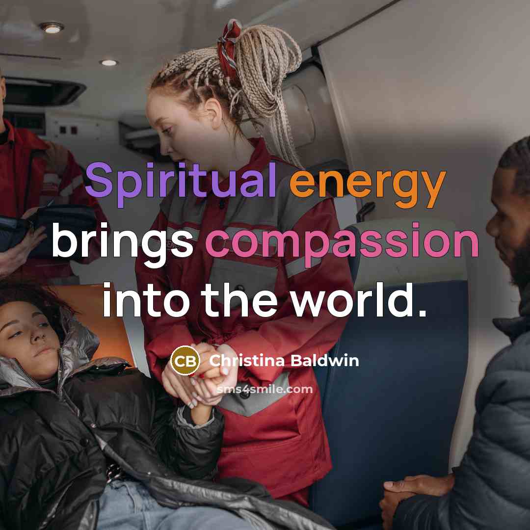 “Spiritual energy brings compassion into the world.” quote by Christina Baldwin