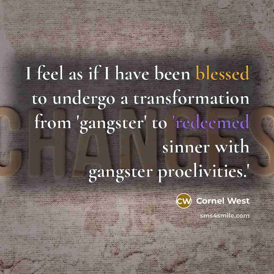 “I feel as if I have been blessed to undergo a transformation from 'gangster' to 'redeemed sinner with gangster proclivities.'” quote by Cornel West