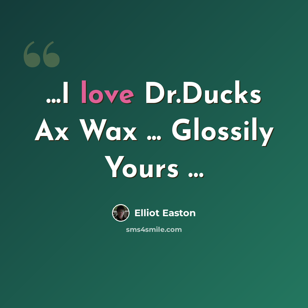“...I love Dr.Ducks Ax Wax ... Glossily Yours …” quote by Elliot Easton