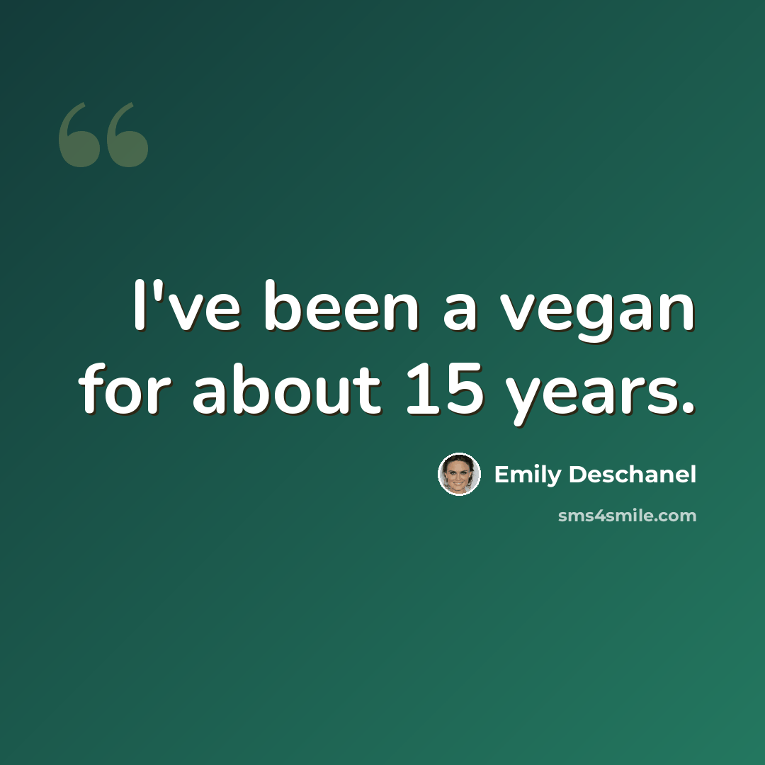 “I've been a vegan for about 15 years.” quote by Emily Deschanel