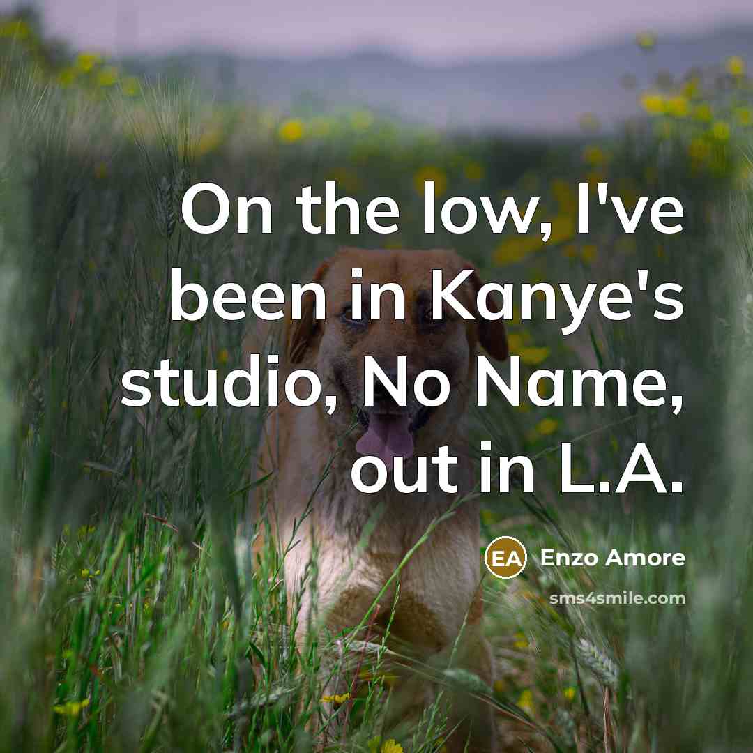 “On the low, I've been in Kanye's studio, No Name, out in L.A.” quote by Enzo Amore