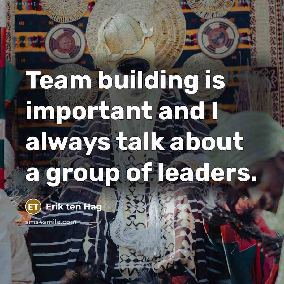 “Team building is important and I always talk about a group of leaders.” quote by Erik ten Hag