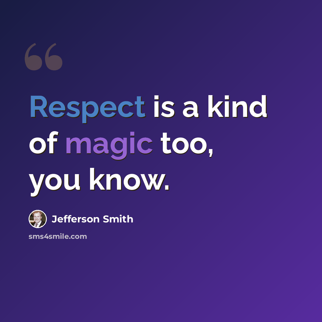 “Respect is a kind of magic too, you know.” quote by Jefferson Smith
