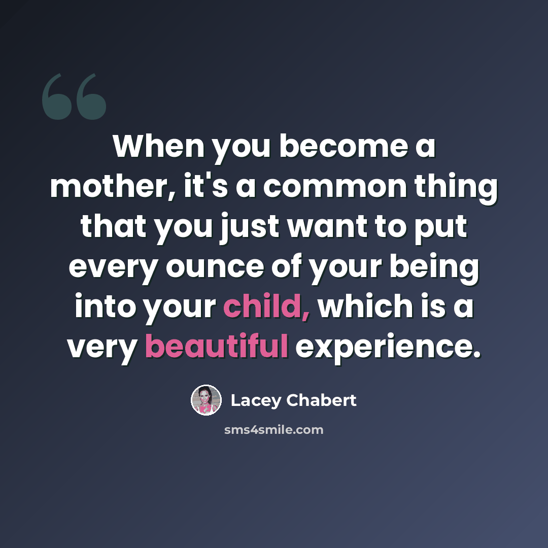 “When you become a mother, it's a common thing that you just want to put every ounce of your being into your child, which is a very beautiful experience.” quote by Lacey Chabert