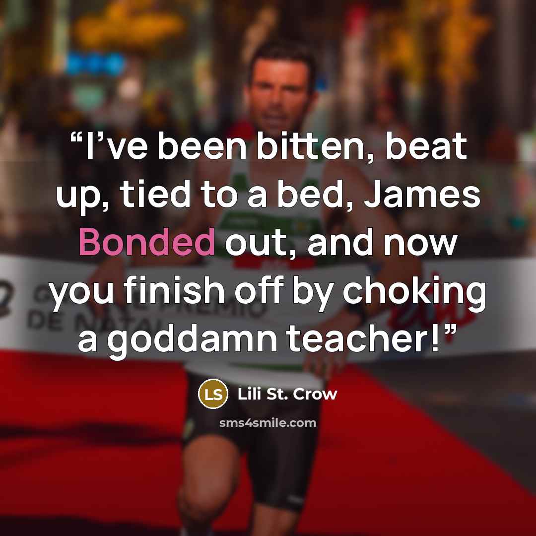 “I've been bitten, beat up, tied to a bed, James Bonded out, and now you finish off by choking a goddamn teacher!” quote by Lili St. Crow
