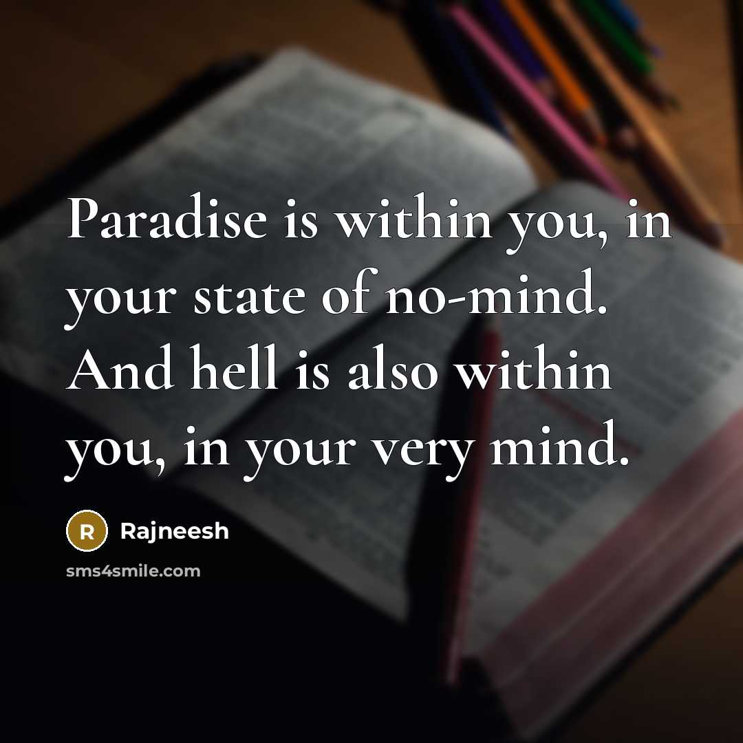 “Paradise is within you, in your state of no-mind. And hell is also within you, in your very mind.” quote by Rajneesh