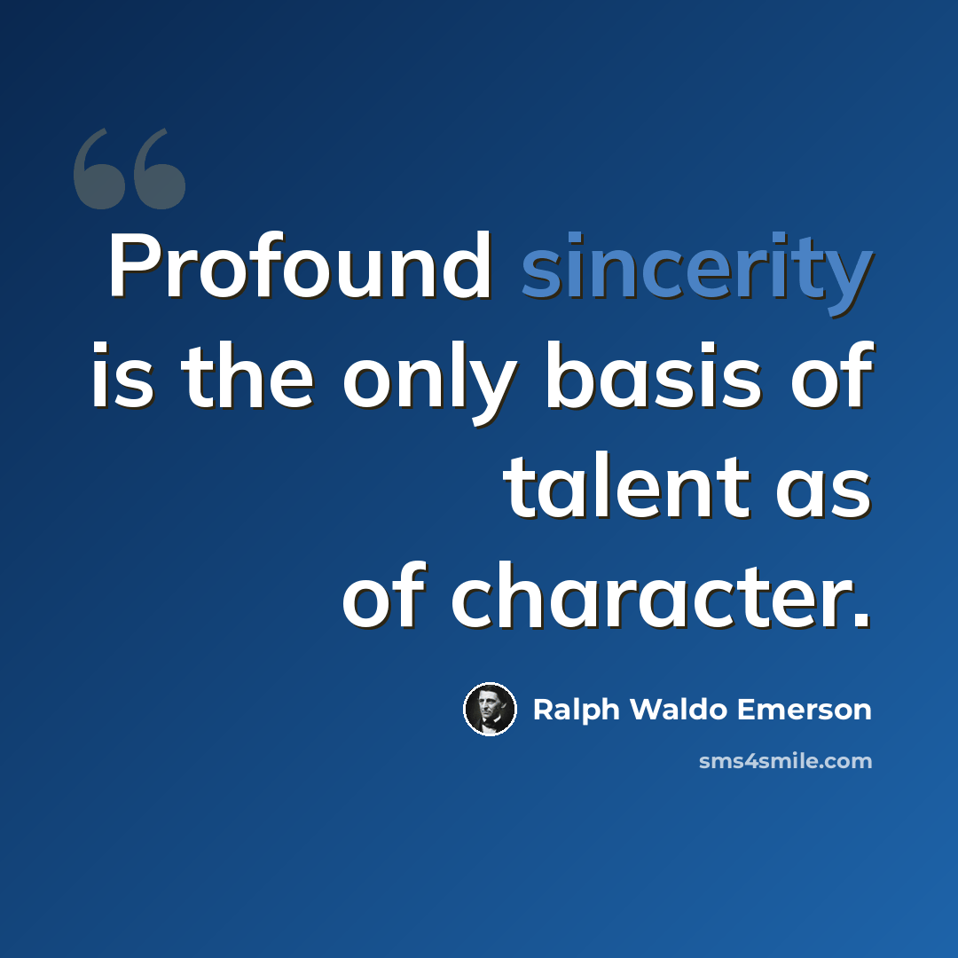 “Profound sincerity is the only basis of talent as of character.” quote by Ralph Waldo Emerson